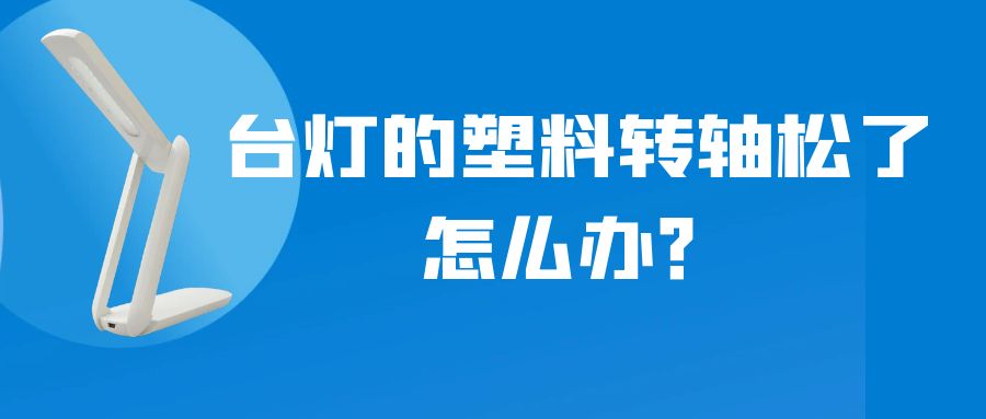 LED折疊臺燈的塑料轉軸松了怎么辦？